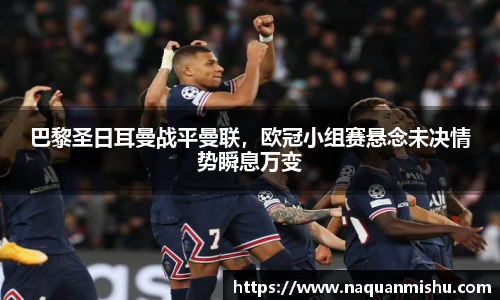 巴黎圣日耳曼战平曼联，欧冠小组赛悬念未决情势瞬息万变