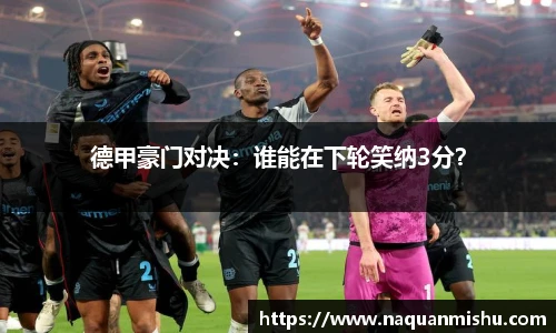 德甲豪门对决：谁能在下轮笑纳3分？