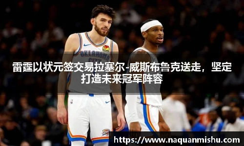 雷霆以状元签交易拉塞尔-威斯布鲁克送走，坚定打造未来冠军阵容