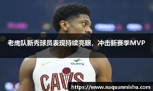 老鹰队新秀球员表现持续亮眼，冲击新赛季MVP