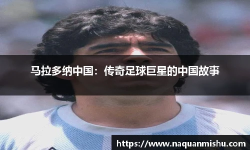 马拉多纳中国：传奇足球巨星的中国故事