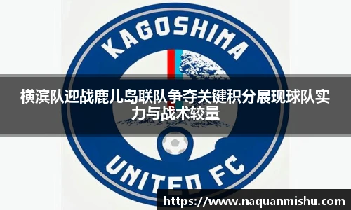 横滨队迎战鹿儿岛联队争夺关键积分展现球队实力与战术较量