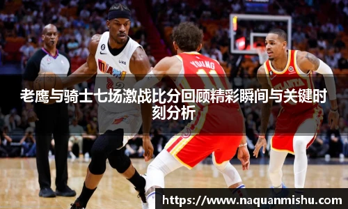 老鹰与骑士七场激战比分回顾精彩瞬间与关键时刻分析