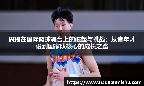 周琦在国际篮球舞台上的崛起与挑战：从青年才俊到国家队核心的成长之路