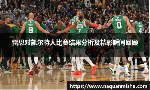 雷恩对凯尔特人比赛结果分析及精彩瞬间回顾