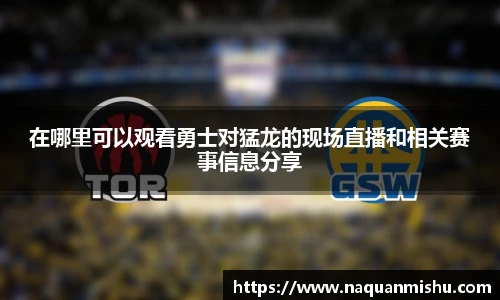 在哪里可以观看勇士对猛龙的现场直播和相关赛事信息分享