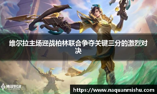 维尔拉主场迎战柏林联合争夺关键三分的激烈对决